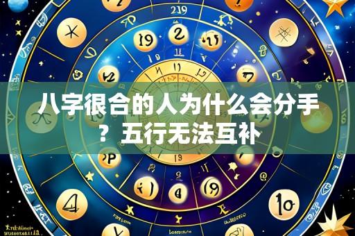 八字很合的人为什么会分手？五行无法互补