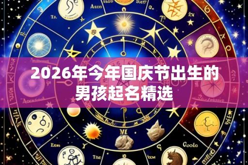 2026年今年国庆节出生的男孩起名精选