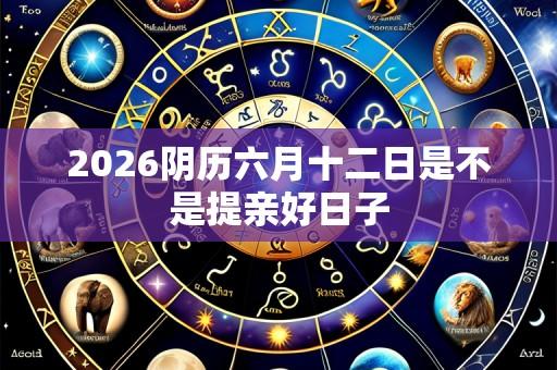 2026阴历六月十二日是不是提亲好日子