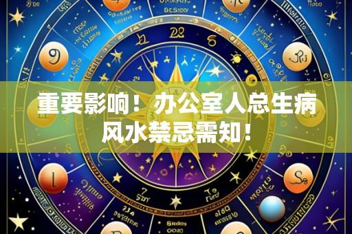 重要影响!办公室人总生病风水禁忌需知!