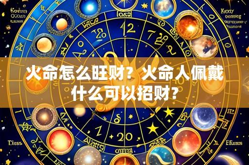 火命怎么旺财?火命人佩戴什么可以招财?