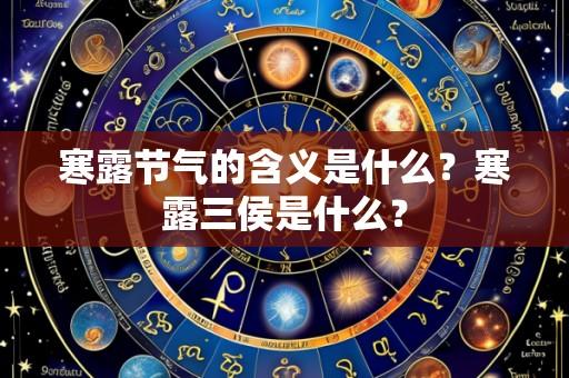 寒露节气的含义是什么？寒露三侯是什么？