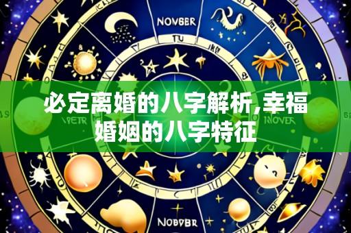 必定离婚的八字解析,幸福婚姻的八字特征