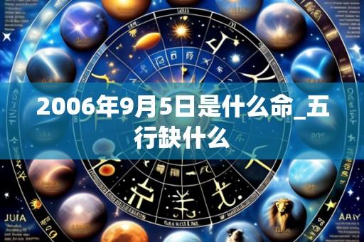 2006年9月5日是什么命_五行缺什么