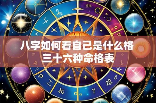 八字如何看自己是什么格 三十六种命格表