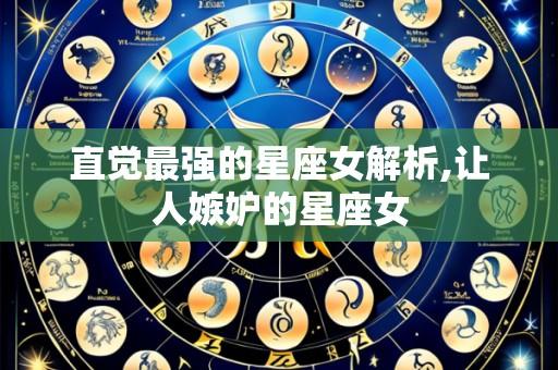 直觉最强的星座女解析,让人嫉妒的星座女
