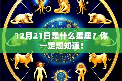 12月21日是什么星座?你一定想知道!