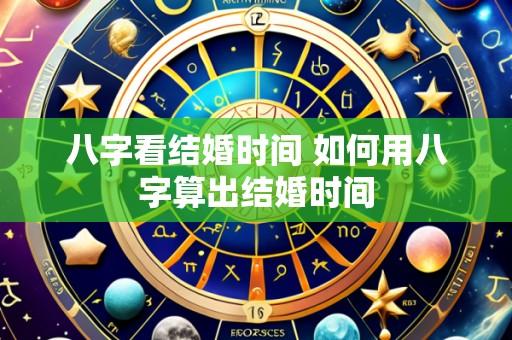 八字看结婚时间 如何用八字算出结婚时间