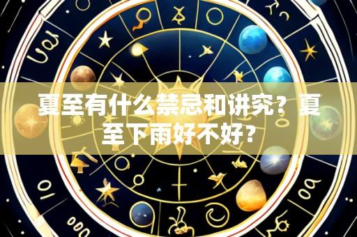 夏至有什么禁忌和讲究?夏至下雨好不好?