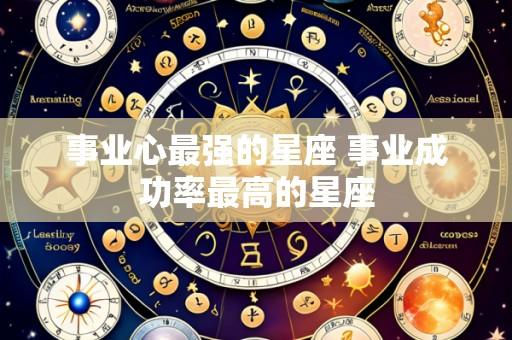 事业心最强的星座 事业成功率最高的星座