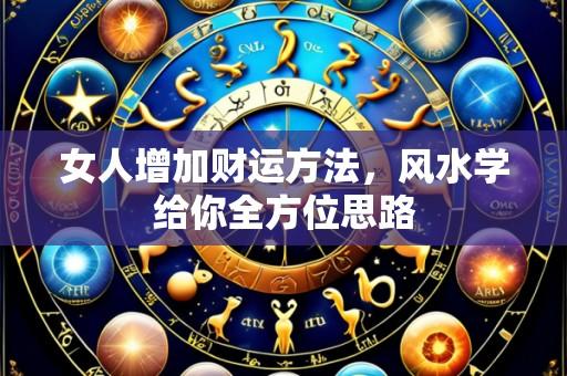 女人增加财运方法，风水学给你全方位思路
