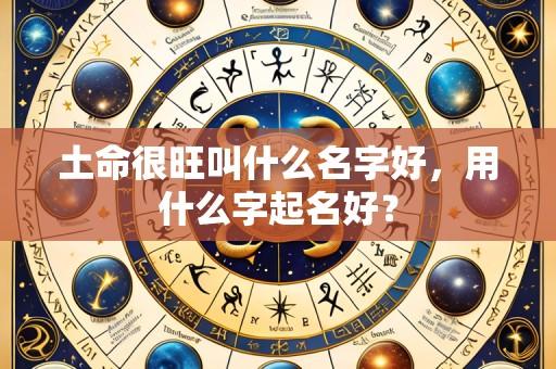 土命很旺叫什么名字好，用什么字起名好？