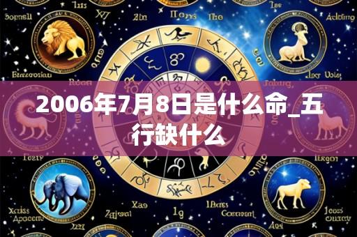 2006年7月8日是什么命_五行缺什么