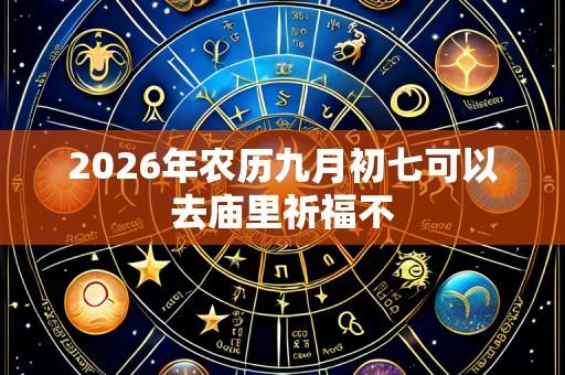 2026年农历九月初七可以去庙里祈福不