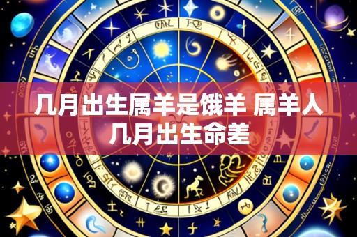 几月出生属羊是饿羊 属羊人几月出生命差