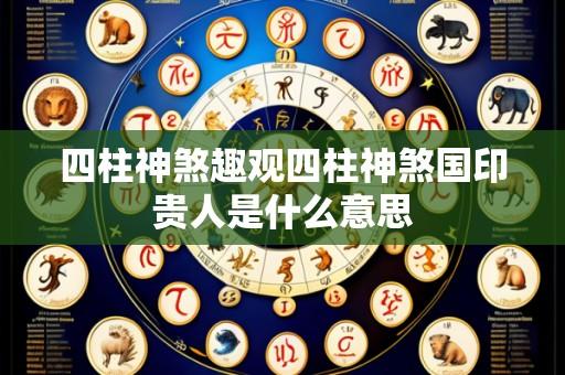 四柱神煞趣观四柱神煞国印贵人是什么意思