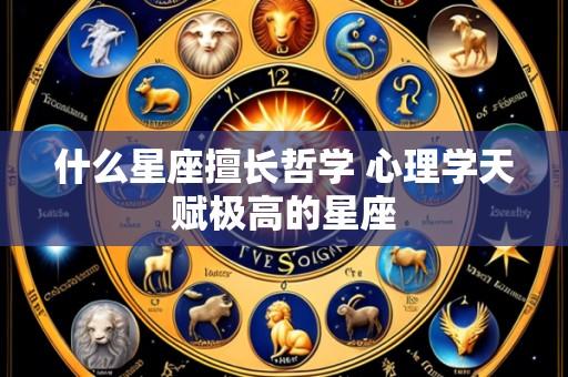 什么星座擅长哲学 心理学天赋极高的星座