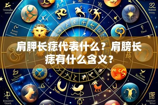 肩胛长痣代表什么?肩膀长痣有什么含义?