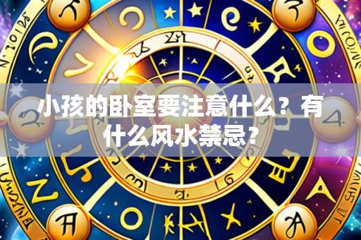 小孩的卧室要注意什么?有什么风水禁忌?