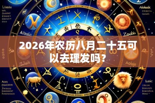2026年农历八月二十五可以去理发吗?