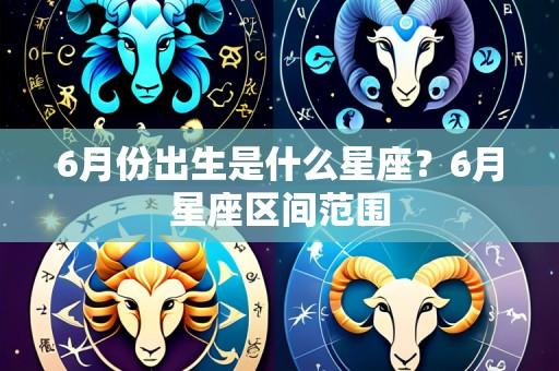 6月份出生是什么星座?6月星座区间范围