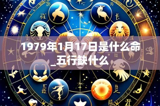 1979年1月17日是什么命_五行缺什么