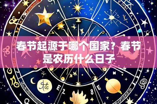 春节起源于哪个国家?春节是农历什么日子