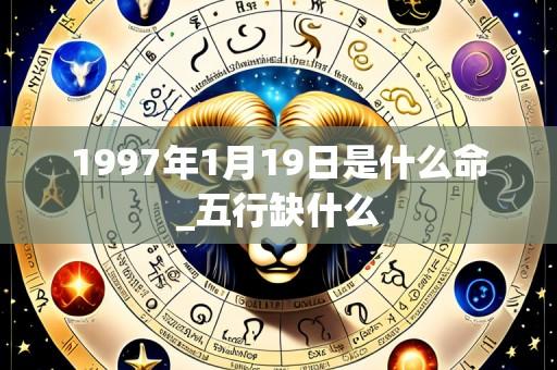 1997年1月19日是什么命_五行缺什么