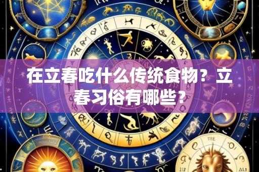 在立春吃什么传统食物?立春习俗有哪些?