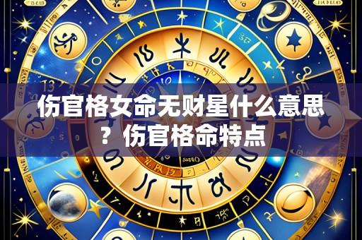 伤官格女命无财星什么意思?伤官格命特点