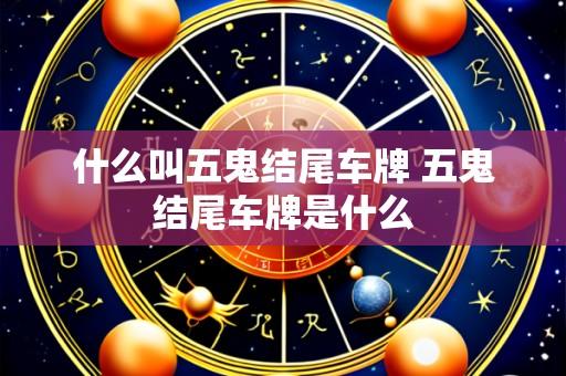 什么叫五鬼结尾车牌 五鬼结尾车牌是什么