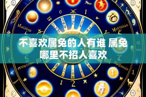 不喜欢属兔的人有谁 属兔哪里不招人喜欢