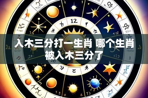 入木三分打一生肖 哪个生肖被入木三分了