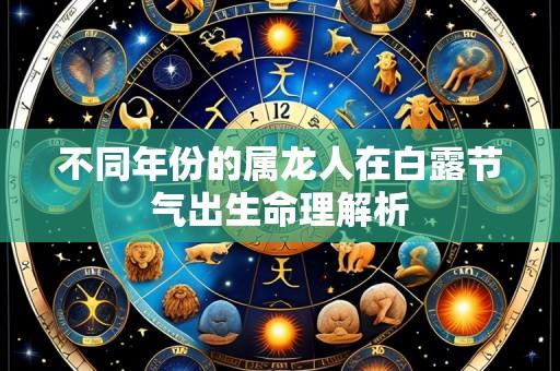 不同年份的属龙人在白露节气出生命理解析