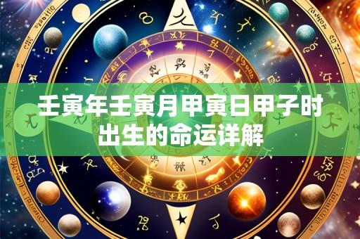 壬寅年壬寅月甲寅日甲子时出生的命运详解