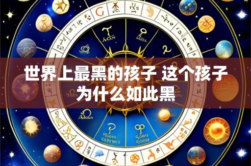 世界上最黑的孩子 这个孩子为什么如此黑