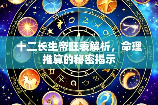 十二长生帝旺表解析,命理推算的秘密揭示