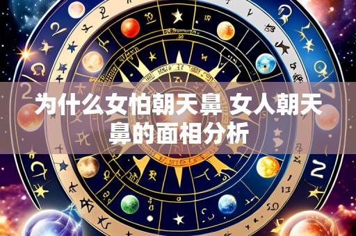 为什么女怕朝天鼻 女人朝天鼻的面相分析