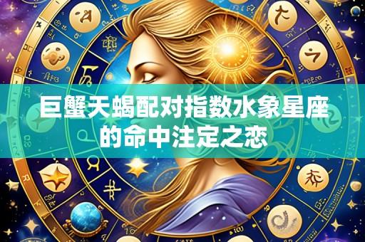 巨蟹天蝎配对指数水象星座的命中注定之恋