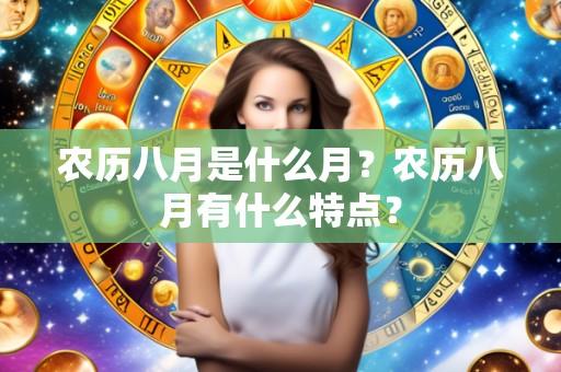 农历八月是什么月?农历八月有什么特点?