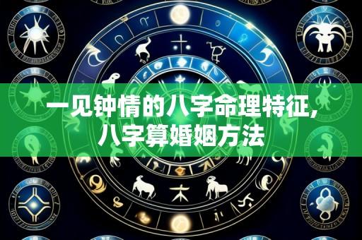 一见钟情的八字命理特征,八字算婚姻方法