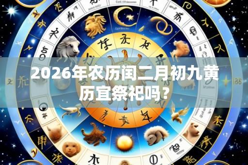 2026年农历闰二月初九黄历宜祭祀吗?