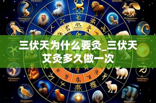 三伏天为什么要灸_三伏天艾灸多久做一次