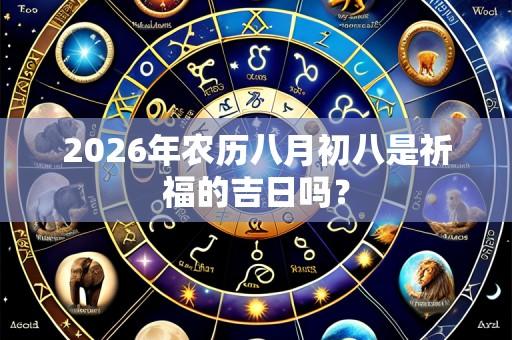 2026年农历八月初八是祈福的吉日吗?