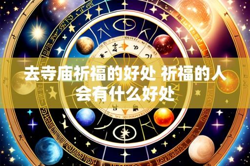 去寺庙祈福的好处 祈福的人会有什么好处