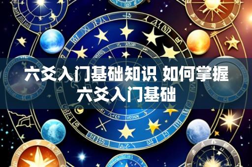 六爻入门基础知识 如何掌握六爻入门基础
