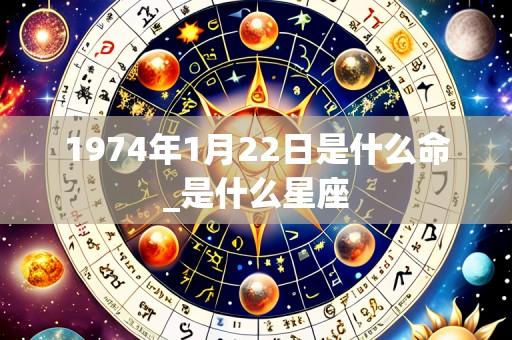 1974年1月22日是什么命_是什么星座