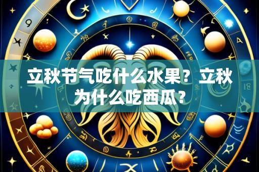 立秋节气吃什么水果?立秋为什么吃西瓜?