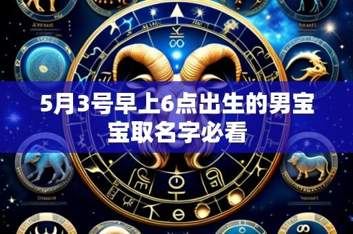 5月3号早上6点出生的男宝宝取名字必看