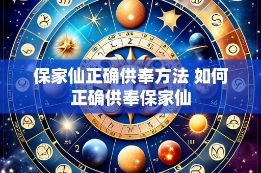 保家仙正确供奉方法 如何正确供奉保家仙